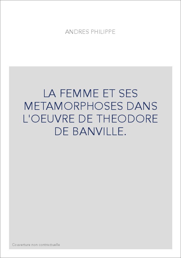 LA FEMME ET SES METAMORPHOSES DANS L'OEUVRE DE THEODORE DE BANVILLE.