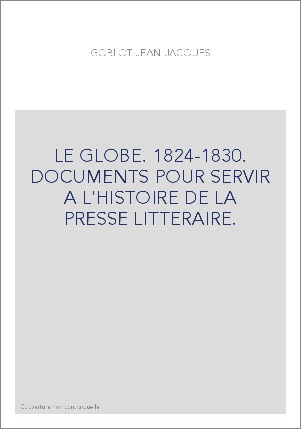 LE GLOBE. 1824-1830. DOCUMENTS POUR SERVIR A L'HISTOIRE DE LA PRESSE LITTERAIRE.