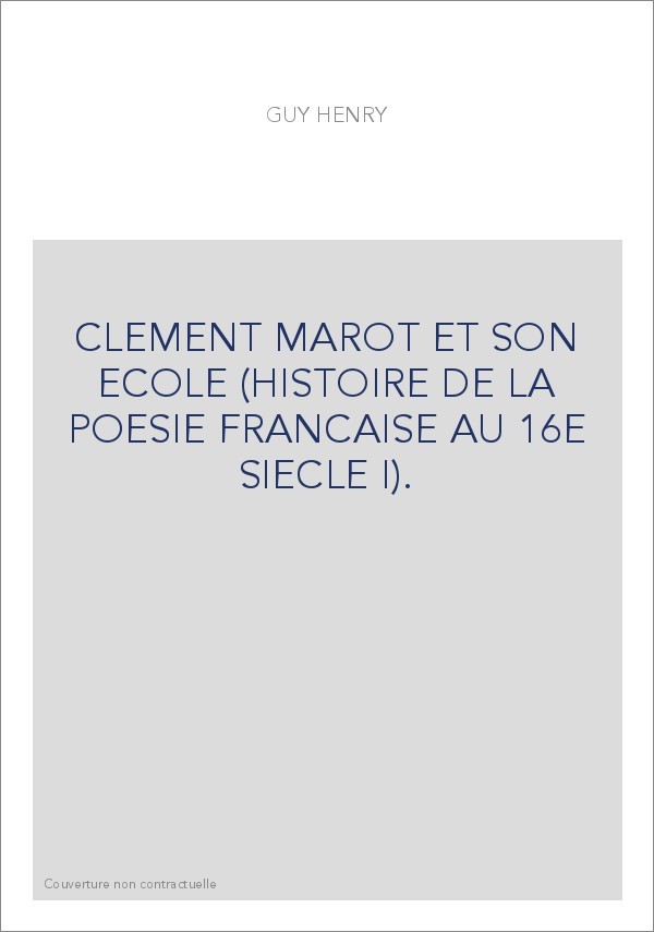 CLEMENT MAROT ET SON ECOLE (HISTOIRE DE LA POESIE FRANCAISE AU 16E SIECLE I).