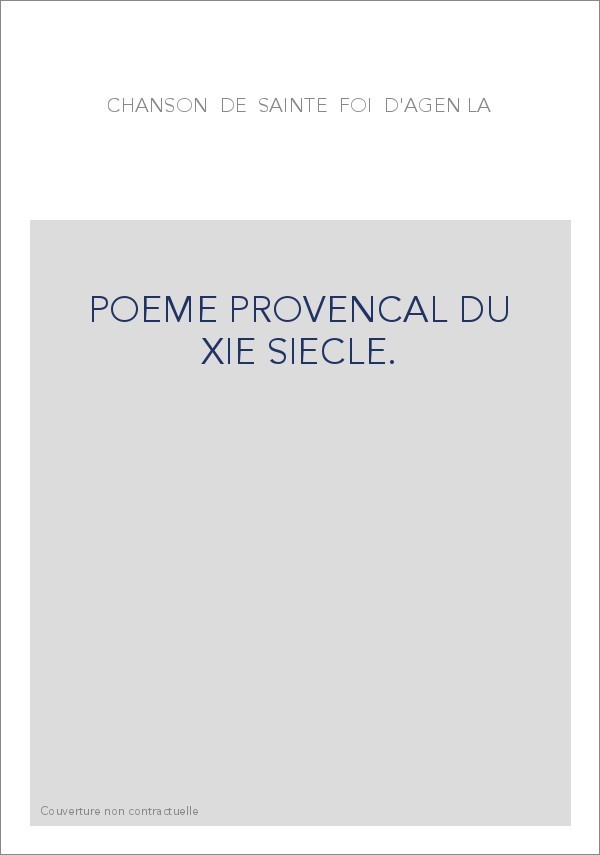LA CHANSON DE  SAINTE  FOI  D'AGEN. POEME PROVENCAL DU XIE SIECLE.