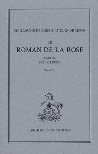 LE ROMAN DE LA ROSE. TOME III (ET DERNIER): VERS 16699-21750
