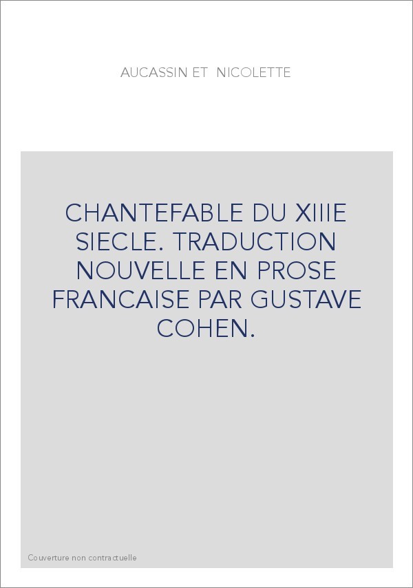 CHANTEFABLE DU XIIIE SIECLE. TRADUCTION NOUVELLE EN PROSE FRANCAISE PAR GUSTAVE COHEN.