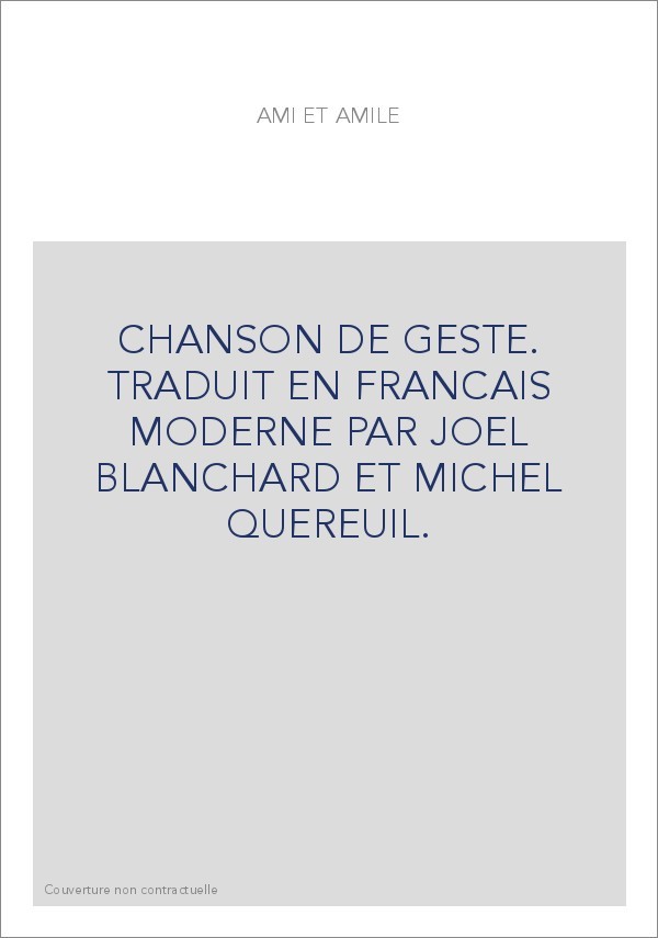 CHANSON DE GESTE. TRADUIT EN FRANCAIS MODERNE PAR JOEL BLANCHARD ET MICHEL QUEREUIL.