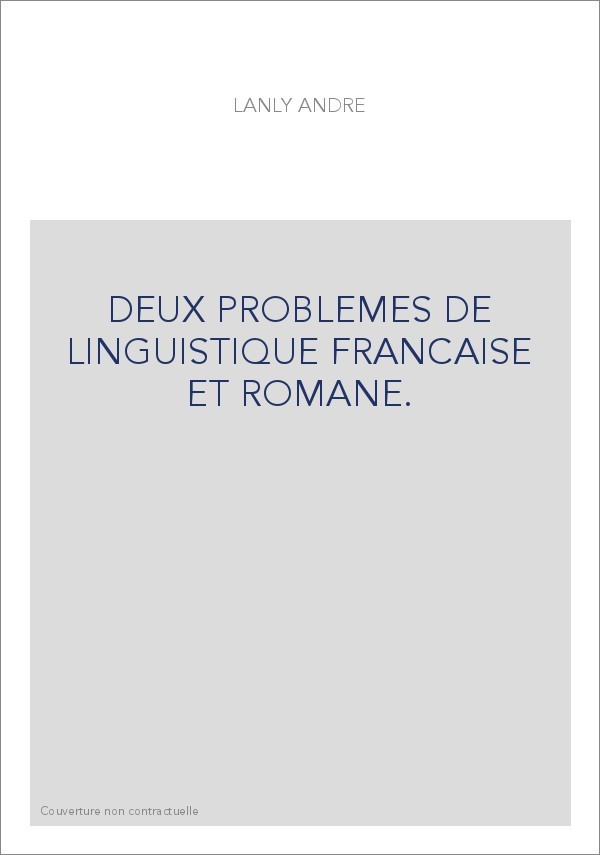 DEUX PROBLEMES DE LINGUISTIQUE FRANCAISE ET ROMANE.