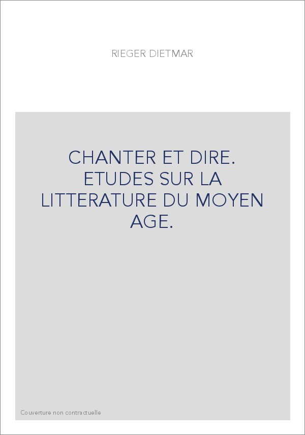 CHANTER ET DIRE. ETUDES SUR LA LITTERATURE DU MOYEN AGE.