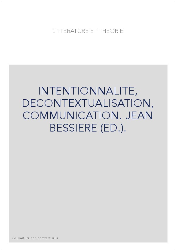 LITTERATURE ET THEORIE. INTENTIONNALITE, DECONTEXTUALISATION, COMMUNICATION.