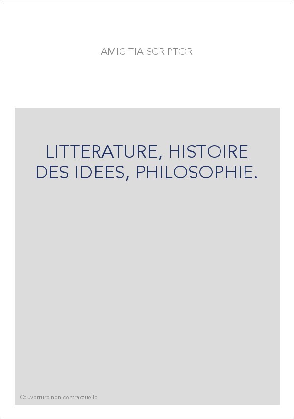 AMICITIA SCRIPTOR. LITTERATURE, HISTOIRE DES IDEES, PHILOSOPHIE.