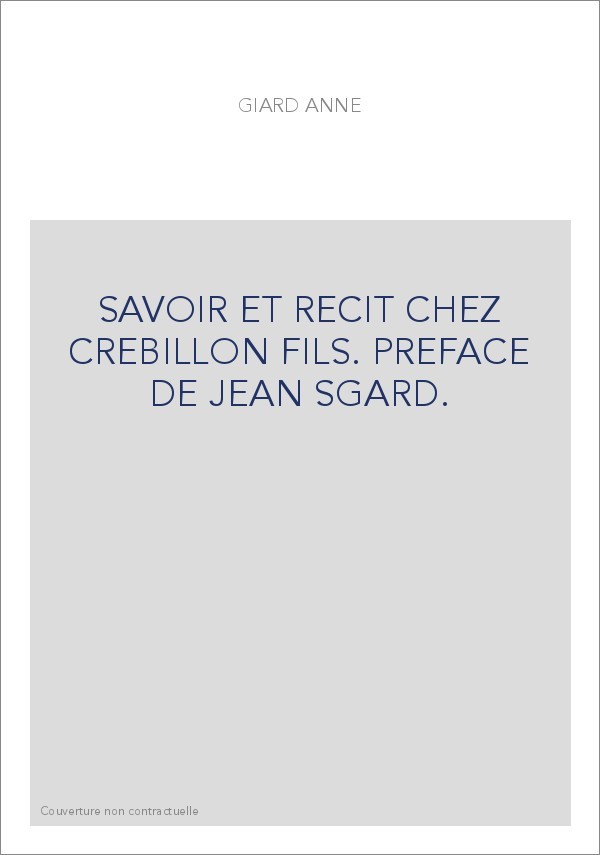SAVOIR ET RECIT CHEZ CREBILLON FILS. PREFACE DE JEAN SGARD.