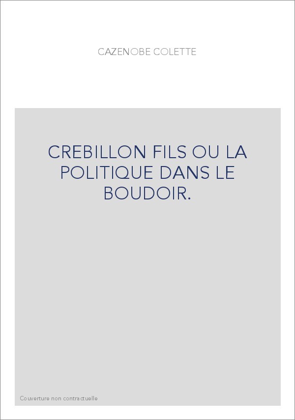 CREBILLON FILS OU LA POLITIQUE DANS LE BOUDOIR.