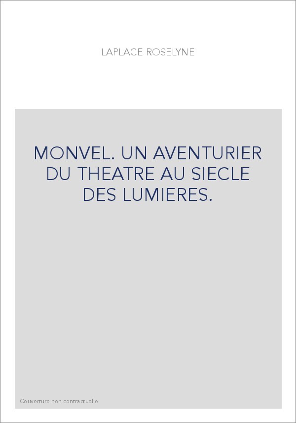 MONVEL. UN AVENTURIER DU THEATRE AU SIECLE DES LUMIERES.