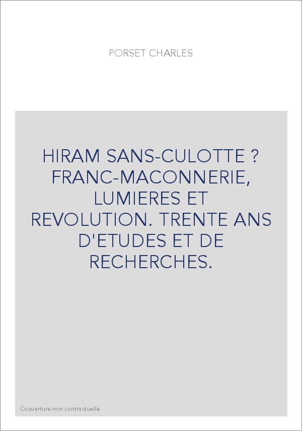 HIRAM SANS-CULOTTE ? FRANC-MACONNERIE, LUMIERES ET REVOLUTION. TRENTE ANS D'ETUDES ET DE RECHERCHES.