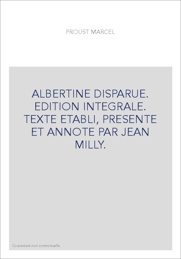ALBERTINE DISPARUE. EDITION INTEGRALE. TEXTE ETABLI, PRESENTE ET ANNOTE PAR JEAN MILLY.