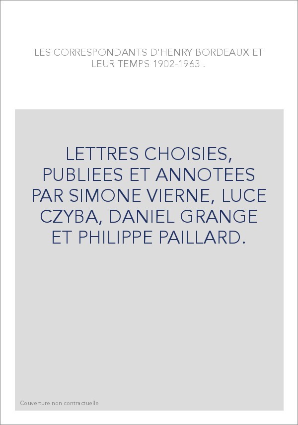 LES CORRESPONDANTS D'HENRY BORDEAUX ET LEUR TEMPS 1902-1963 . LETTRES CHOISIES,