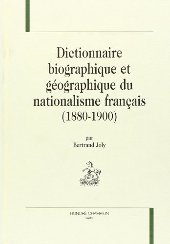 DICTIONNAIRE BIOGRAPHIQUE ET GEOGRAPHIQUE DU NATIONALISME FRANCAIS (1880-1900).