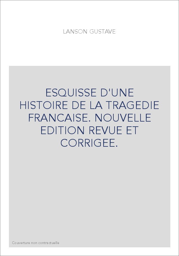 ESQUISSE D'UNE HISTOIRE DE LA TRAGEDIE FRANCAISE. NOUVELLE EDITION REVUE ET CORRIGEE.