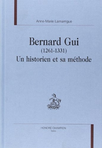 BERNARD GUI (1261-1331). UN HISTORIEN ET SA METHODE.