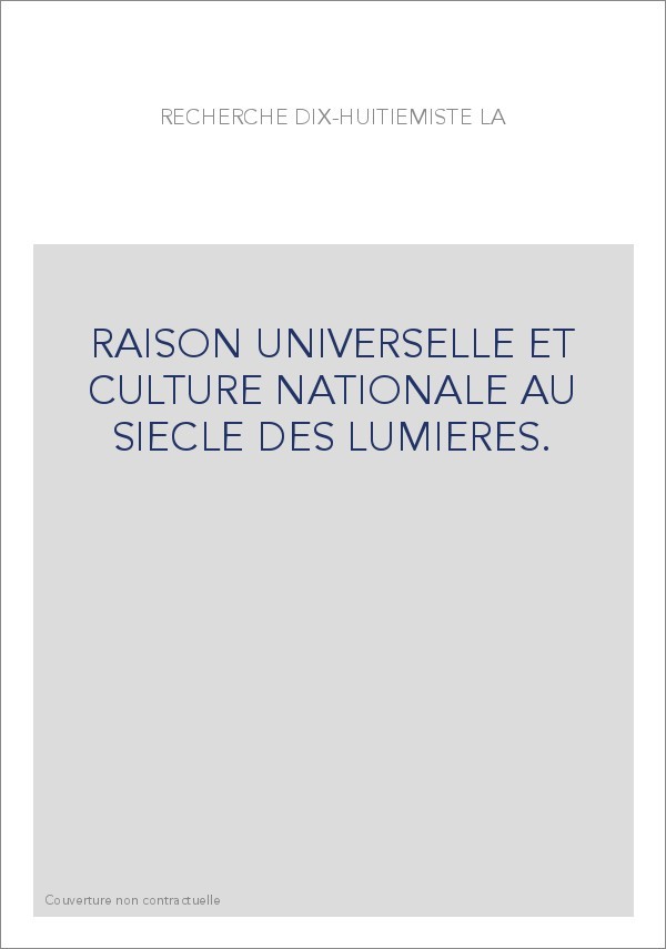 LA RECHERCHE DIX-HUITIEMISTE. RAISON UNIVERSELLE ET CULTURE NATIONALE AU SIECLE DES LUMIERES.