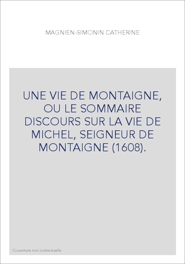UNE VIE DE MONTAIGNE, OU LE SOMMAIRE DISCOURS SUR LA   VIE DE MICHEL, SEIGNEUR DE MONTAIGNE (1608).