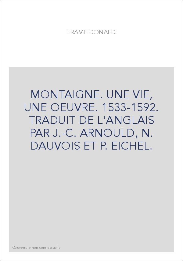 MONTAIGNE. UNE VIE, UNE OEUVRE. 1533-1592.
