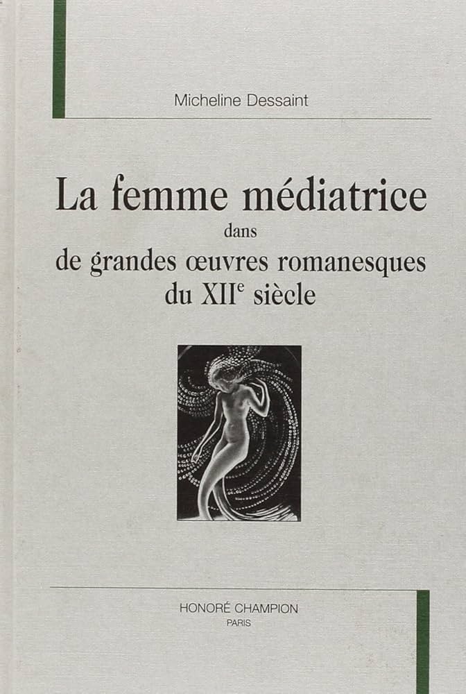 LA FEMME MEDIATRICE DANS DE GRANDES OEUVRES            ROMANESQUES DU XIIE SIECLE