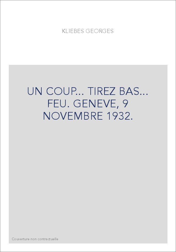 UN COUP... TIREZ BAS... FEU. GENEVE, 9 NOVEMBRE 1932.