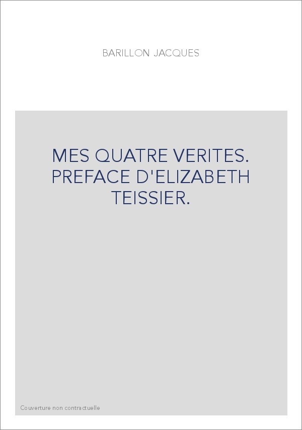 MES QUATRE VERITES. PREFACE D'ELIZABETH TEISSIER.
