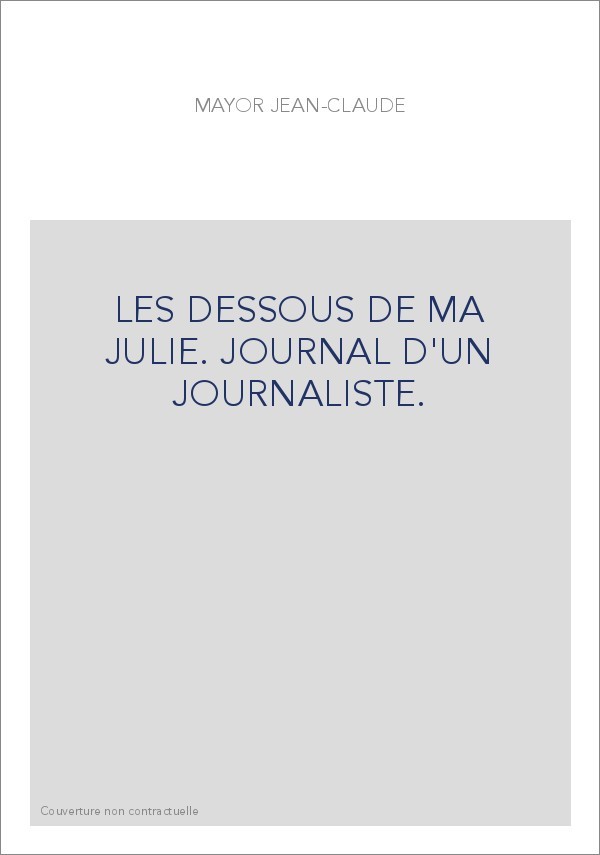 LES DESSOUS DE MA JULIE. JOURNAL D'UN JOURNALISTE.