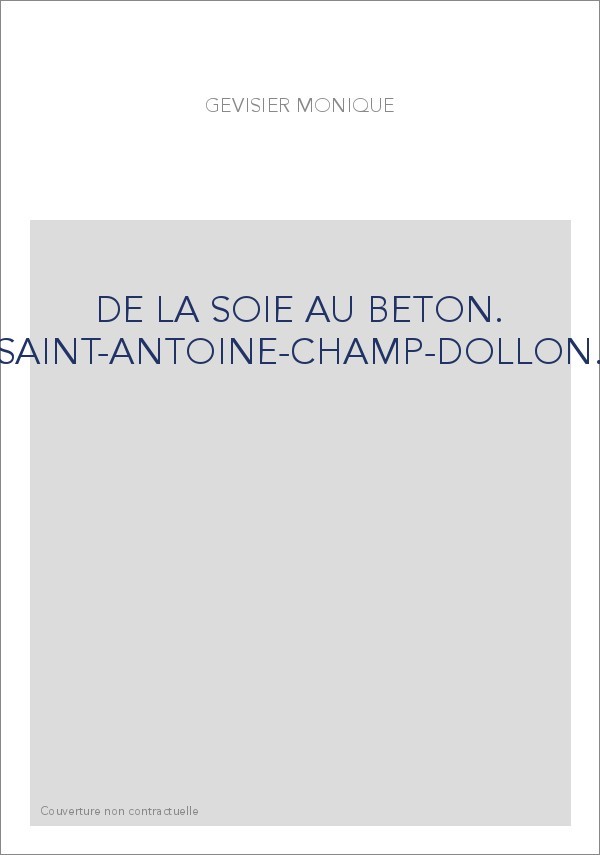 DE LA SOIE AU BETON. SAINT-ANTOINE-CHAMP-DOLLON.