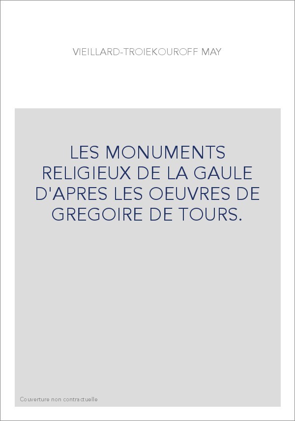 LES MONUMENTS RELIGIEUX DE LA GAULE D'APRES LES OEUVRES DE GREGOIRE DE TOURS.