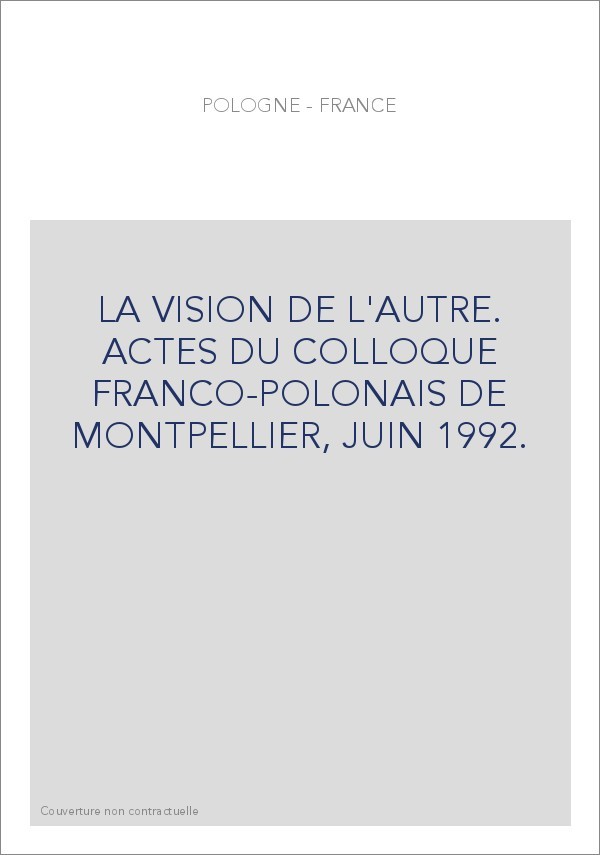 LA VISION DE L'AUTRE. ACTES DU COLLOQUE FRANCO-POLONAIS DE MONTPELLIER, JUIN 1992.