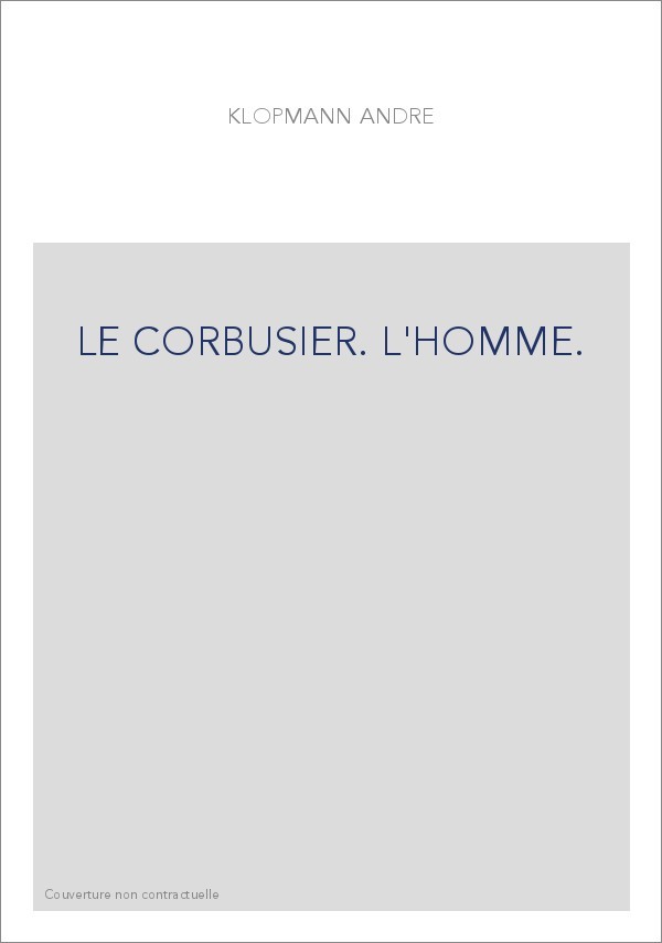 LE CORBUSIER. L'HOMME.