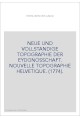 NEUE UND VOLLSTANDIGE TOPOGRAPHIE DER EYDGNOSSCHAFT. NOUVELLE TOPOGRAPHIE HELVETIQUE. (1774).