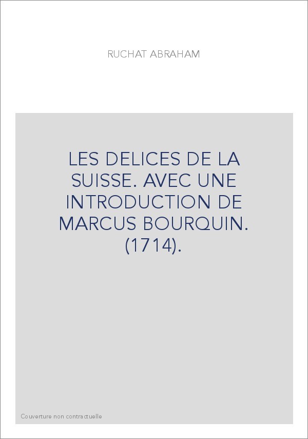 LES DELICES DE LA SUISSE. AVEC UNE INTRODUCTION DE MARCUS BOURQUIN. (1714).