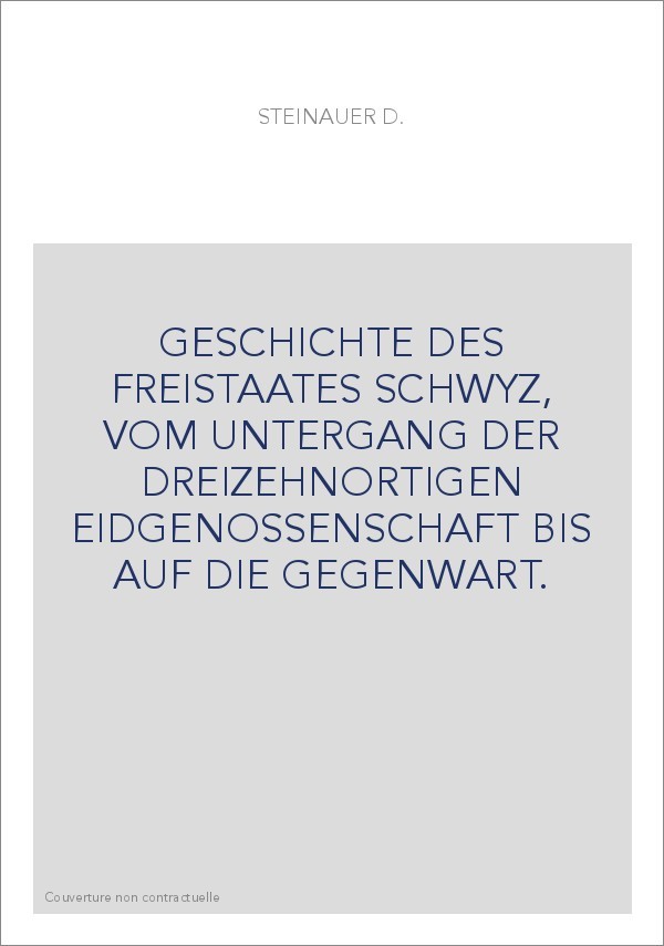 GESCHICHTE DES FREISTAATES SCHWYZ, VOM UNTERGANG DER DREIZEHNORTIGEN EIDGENOSSENSCHAFT BIS AUF DIE GEGENWART.