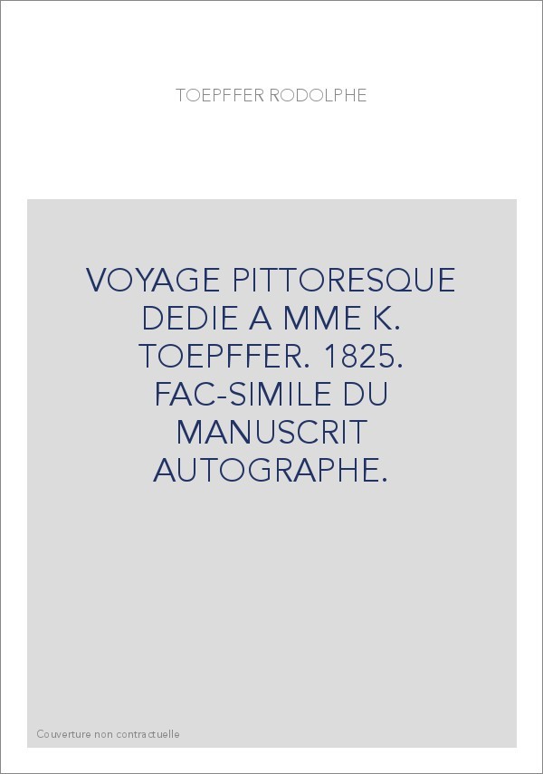 VOYAGE PITTORESQUE DEDIE A MME K. TOEPFFER. 1825. FAC-SIMILE DU MANUSCRIT AUTOGRAPHE.