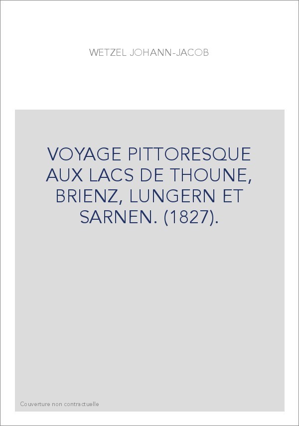 VOYAGE PITTORESQUE AUX LACS DE THOUNE, BRIENZ, LUNGERN ET SARNEN. (1827).