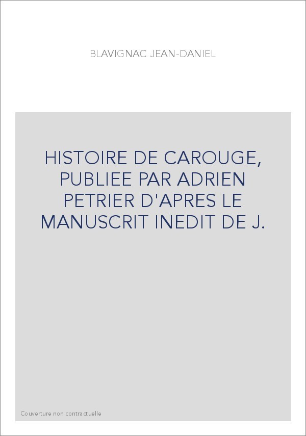 HISTOIRE DE CAROUGE, PUBLIEE PAR ADRIEN PETRIER D'APRES LE MANUSCRIT INEDIT DE J.