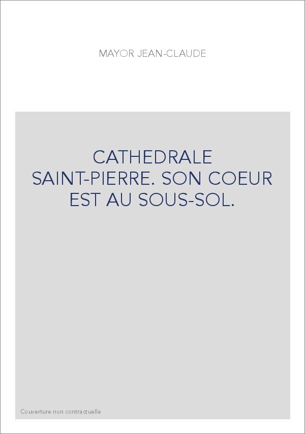 CATHEDRALE SAINT-PIERRE. SON COEUR EST AU SOUS-SOL.