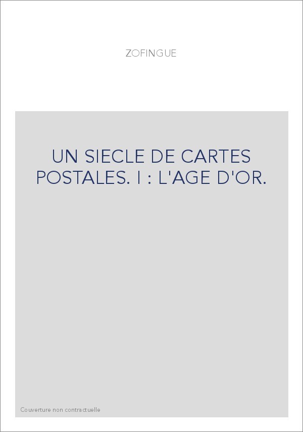 UN SIECLE DE CARTES POSTALES. I : L'AGE D'OR.