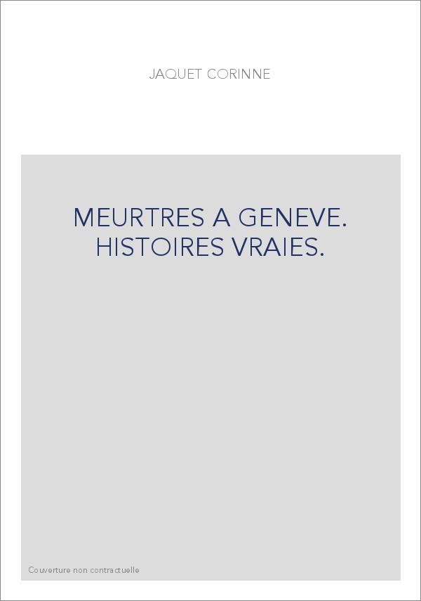 MEURTRES A GENEVE. HISTOIRES VRAIES.