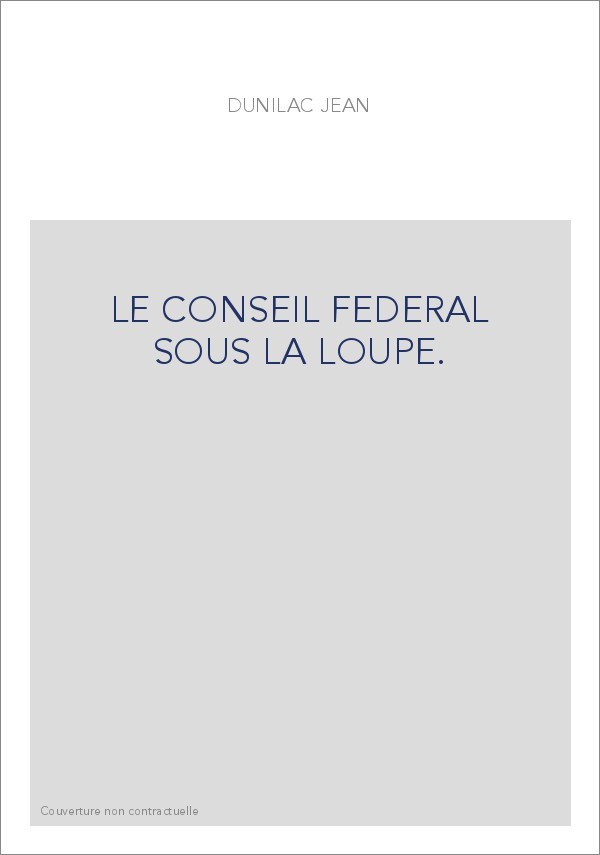 LE CONSEIL FEDERAL SOUS LA LOUPE.