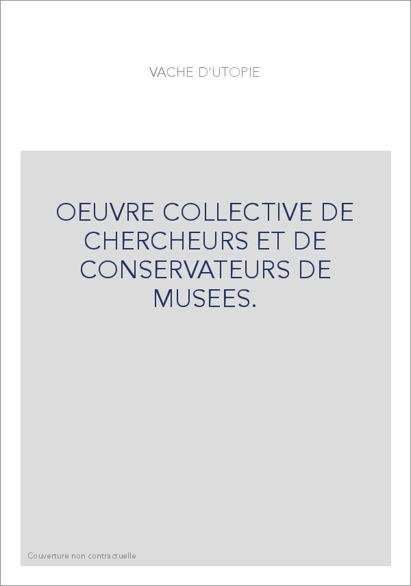 OEUVRE COLLECTIVE DE CHERCHEURS ET DE CONSERVATEURS DE MUSEES.