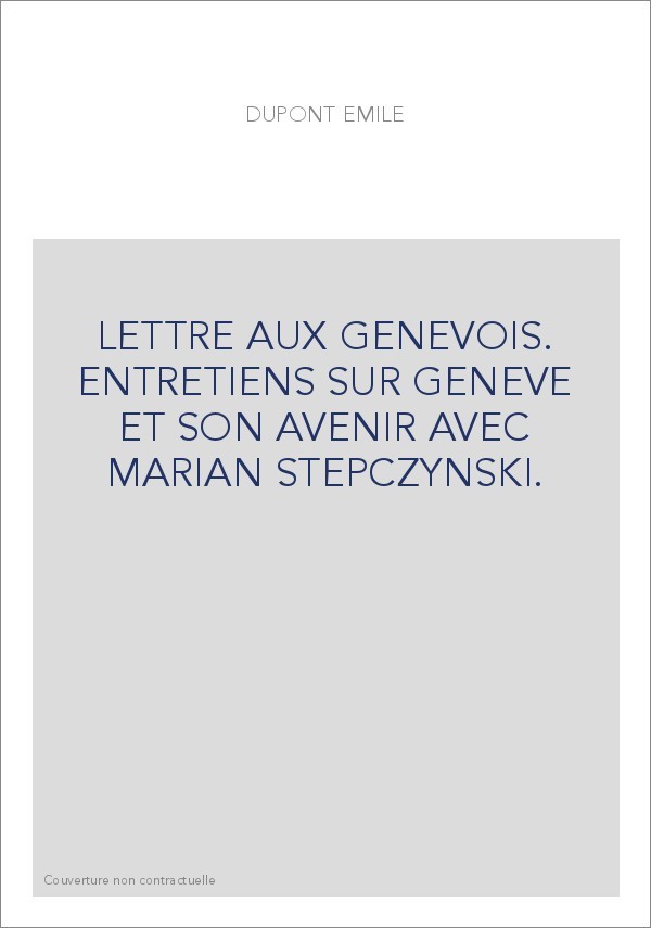 LETTRE AUX GENEVOIS. ENTRETIENS SUR GENEVE ET SON AVENIR AVEC MARIAN STEPCZYNSKI.