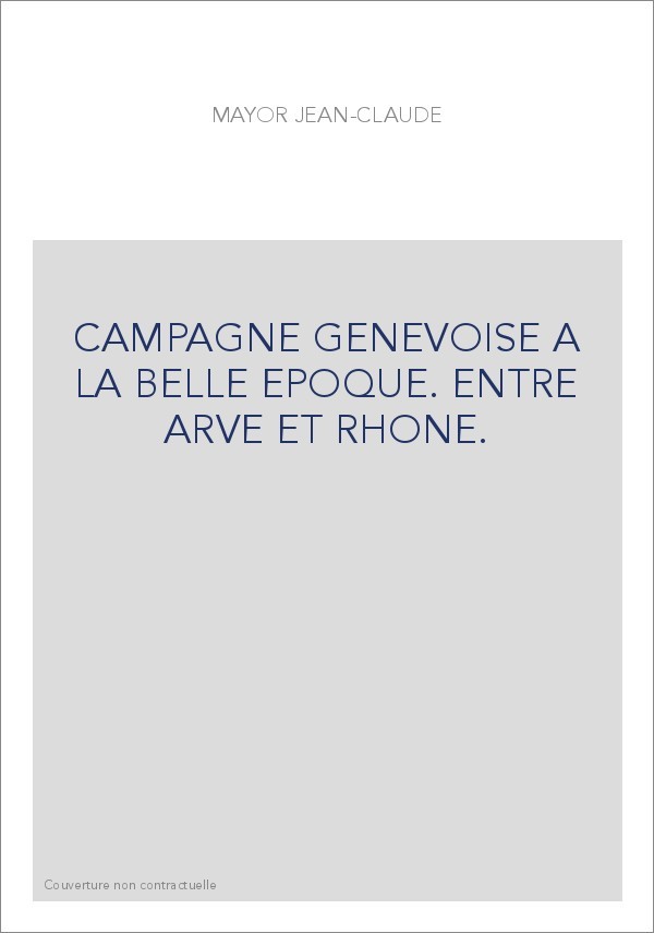 CAMPAGNE GENEVOISE A LA BELLE EPOQUE. ENTRE ARVE ET RHONE.
