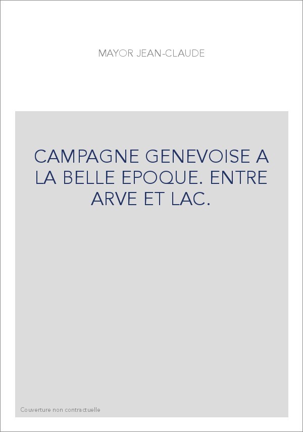 CAMPAGNE GENEVOISE A LA BELLE EPOQUE. ENTRE ARVE ET LAC.
