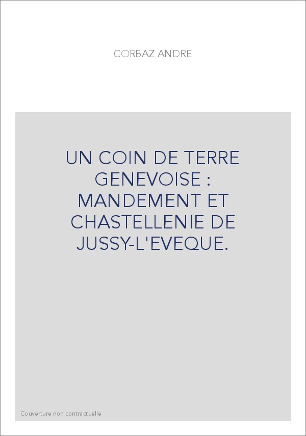 UN COIN DE TERRE GENEVOISE : MANDEMENT ET CHASTELLENIE DE JUSSY-L'EVEQUE.
