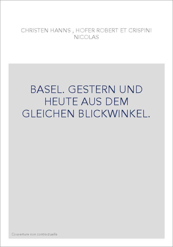 BASEL. GESTERN UND HEUTE AUS DEM GLEICHEN BLICKWINKEL.