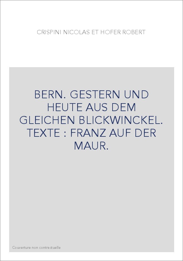 BERN. GESTERN UND HEUTE AUS DEM GLEICHEN BLICKWINCKEL. TEXTE : FRANZ AUF DER MAUR.