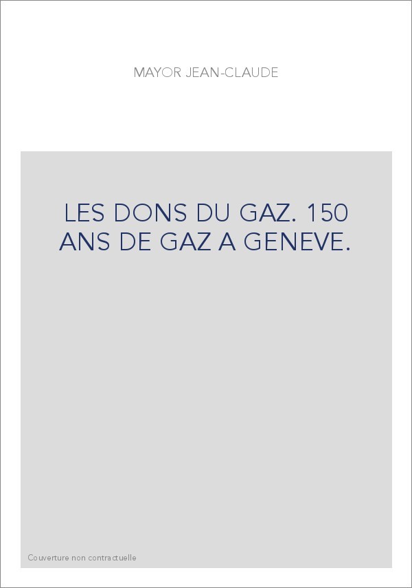 LES DONS DU GAZ. 150 ANS DE GAZ A GENEVE.