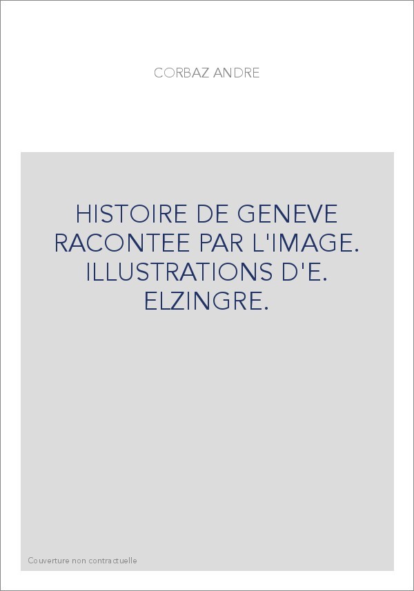 HISTOIRE DE GENEVE RACONTEE PAR L'IMAGE. ILLUSTRATIONS D'E. ELZINGRE.